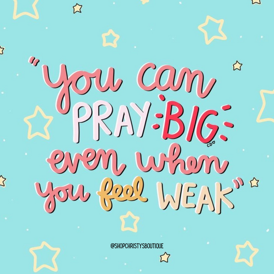 Pray Big Even When You Are Weak